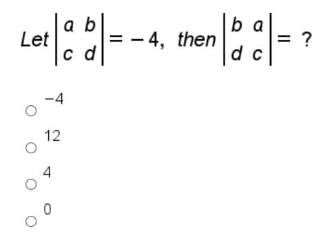 a b
Let
c d
=-4, then
b a
= ?
C
-4
12
4
