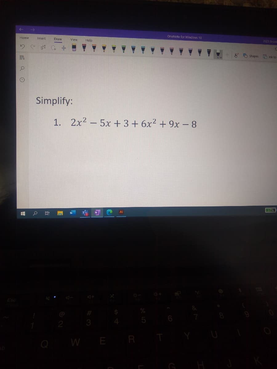 OneNote for Windows 10
Home
Insert
Draw
View
Help
2023 Brool
* O shapes G Ink to
Simplify:
1. 2x2 – 5x + 3+ 6x2 + 9x - 8
57%
N
Ai
Esc
@
%2#
W E R
