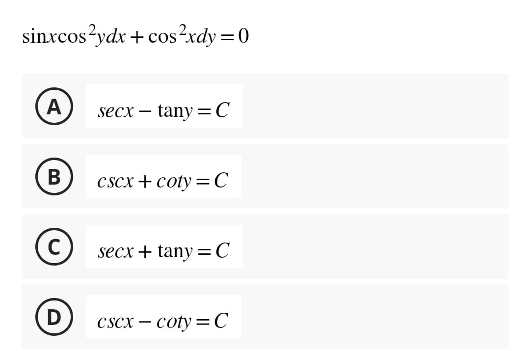 sinxcos²ydx + cos²xdy=0
A secx tany=C
B
C
(D)
CSCx+coty=C
secx + tany = C
CSCx-coty=C