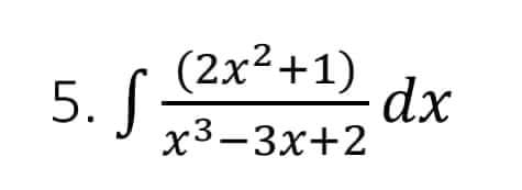 5. S
(2x²+1)
x3-3x+2
dx