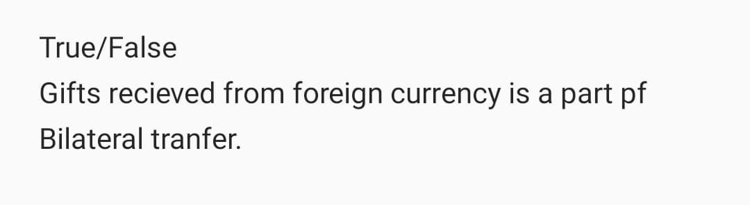 True/False
Gifts recieved from foreign currency is a part pf
Bilateral tranfer.
