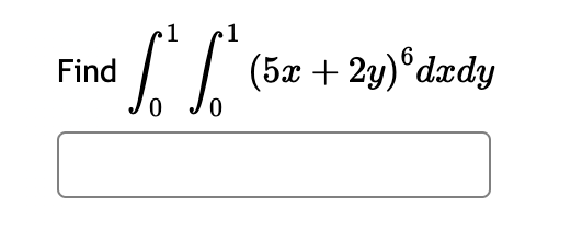 Find
• 1 1
f²f² (5x + 2y) dxdy
0