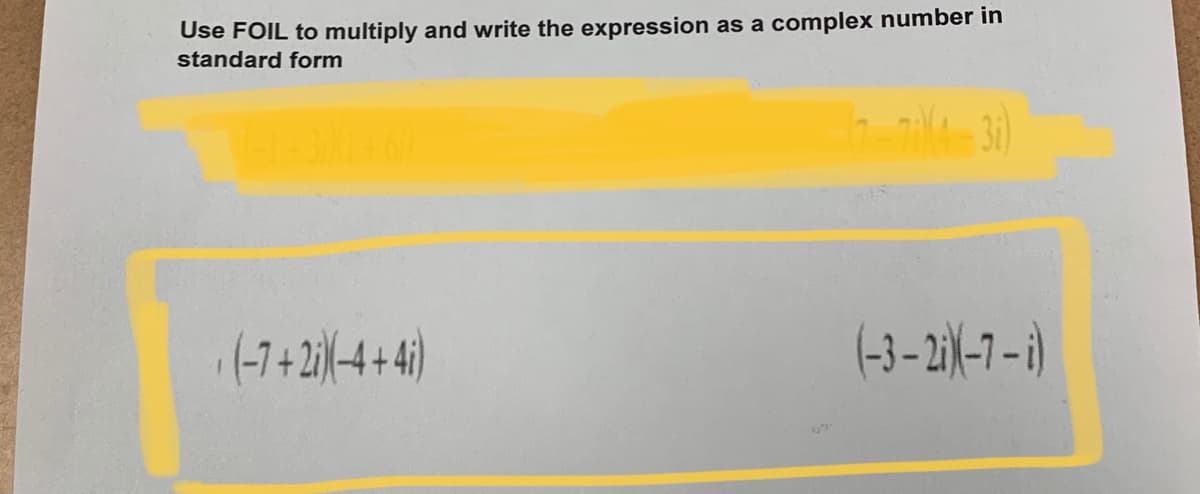 Use FOIL to multiply and write the expression as a complex number in
standard form
(-3–21(-7- i)
