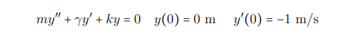 my" + yy' + ky = 0 y(0) = 0 m
y'(0) = -1 m/s
