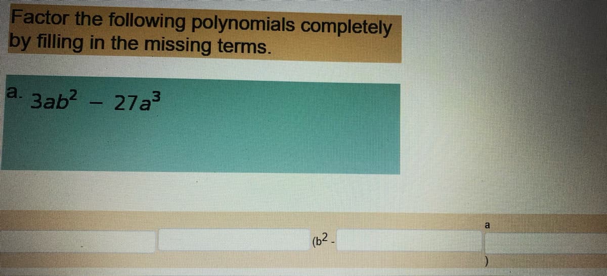Factor the following polynomials completely
by filling in the missing terms.
a. 3ab?
27a
a
(b2.
