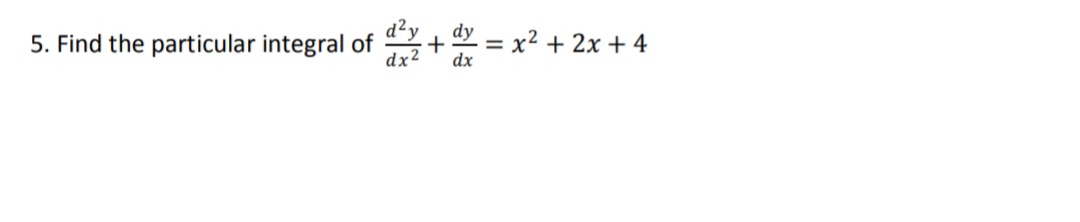 5. Find the particular integral of
= x² + 2x + 4
