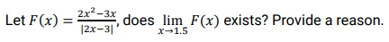 2x2-3х
|2x-3|'
Let F(x) =
does lim F(x) exists? Provide a reason.
X-1.5
