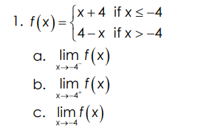 (x+4 if x <-4
4-x if x> -4
1. f(x)=
a. lim f(x)
X-4
b. lim f(x)
X-4*
c. lim f(x)
X-4
