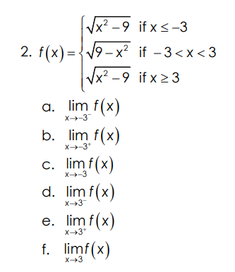 Vx? -9 if x<-3
2. f(x) ={/9 -x² if – 3<x < 3
x² – 9 if x > 3
a. lim f(x)
X-3
b. lim f(x)
X-3*
c. lim f(x)
X-3
d. lim f(x)
X3
e. lim f(x)
X3*
f. limf(x)
X3
