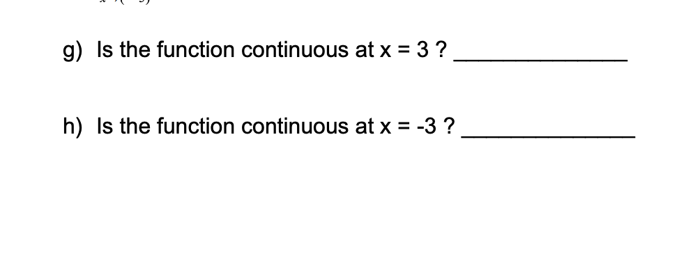 g) Is the function continuous at x = 3 ?
h) Is the function continuous at x = -3 ?