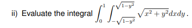 ii) Evaluate the integral //
Va? + y°dxdy.
1-y2
