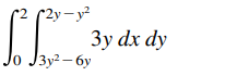 (2y-y²
Зу dx dy
lo J3y²– 6y
