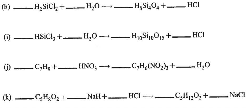 (h) — н,SiCl, +—н,0 —
H3SI4O4 + HCI
(i) –
HSIC!, + H,0 -
H10SijoO15+ HCI
) — С,н, + —
HNO3 → -
-C,H,(NO,); +- H,0
(К) — С,Н,О,+ — NaH +.
HCI
-C;H1202+–
NaCl
