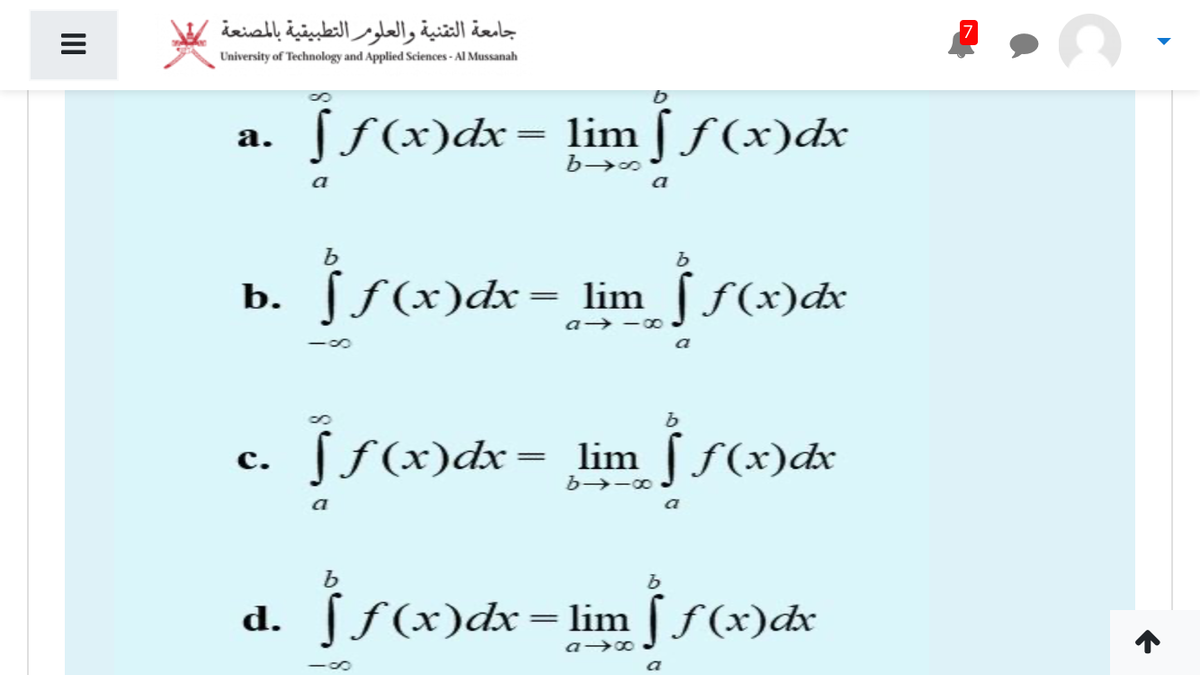 جامعة التقنية والعلومر التطبيقية بالمصنعة
University of Technology and Applied Sciences - Al Mussanah
Sf(x)dx= limſƒ (x)dx
а.
a
a
b. [ƒ(x)dx= lim [ f(x)dx
a→ -0
8.
ƒf(x)dx= lim [ f(x)dx
с.
a
d. [ƒ(x)dx=lim [ f(x)dx
a
II
