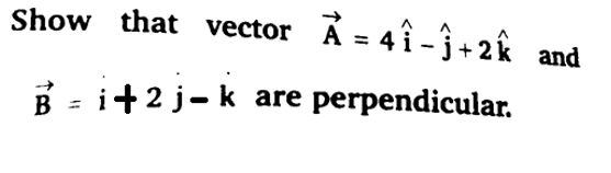Show that vector
A = 4î -+ 2k
and
B - i+2 j-k are perpendicular.
