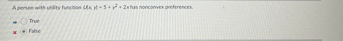 A person with utility function U(x, y) = 5 + y + 2x has nonconvex preferences.
True
False
