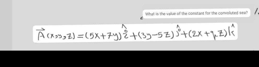 What is the value of the constant for the convoluted sea?
Acasssz)=(5X+7y)(33-52)Š+(2x+z>lk
