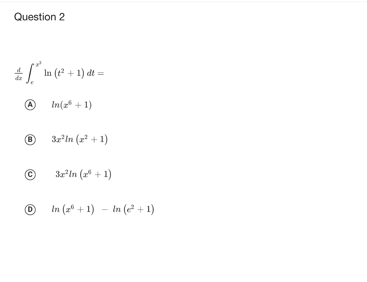 Question 2
d
In (t? + 1) dt
dx
(A
In(x® + 1)
(B
3x2ln (x² + 1)
3x?ln (x6 + 1)
In (x6 + 1)
In (e² + 1)
