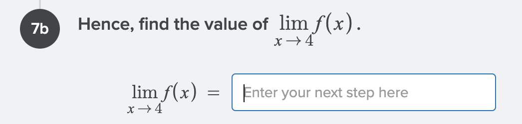 7b
Hence, find the value of lim f(x).
lim f(x)
Enter your next step here
x→4
