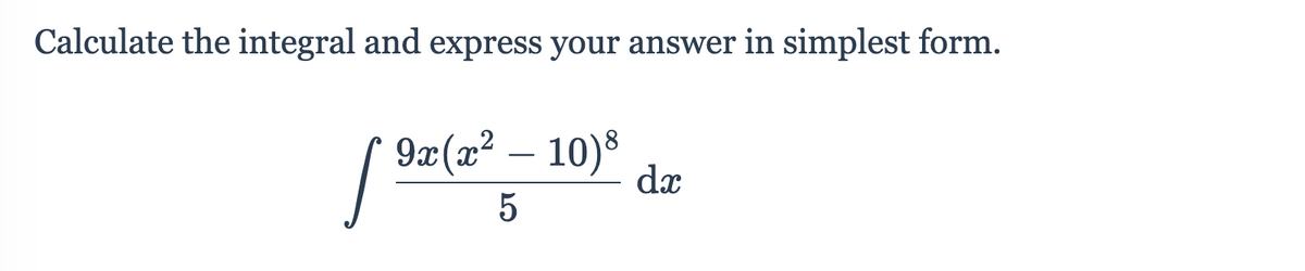 Calculate the integral and express your answer in simplest form.
S 9r (æ² – 10)®
dx
