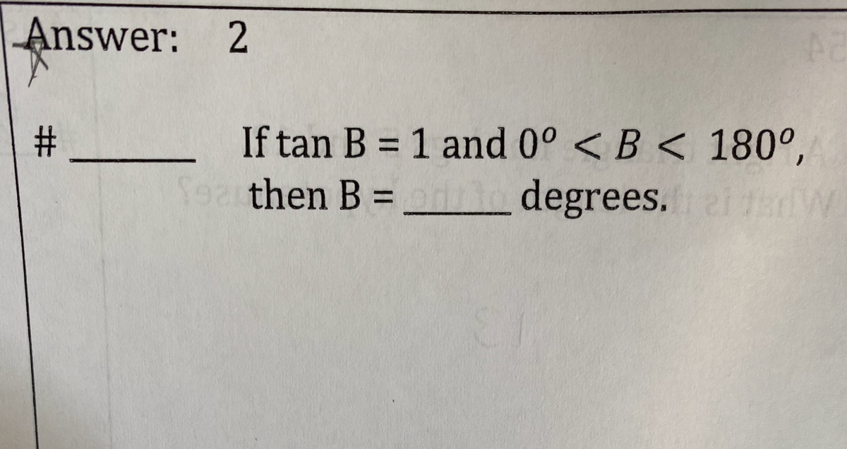 Answer: 2
If tan B = 1 and 0° <B < 180°,
Sethen B =
%3D
degrees,
%23
