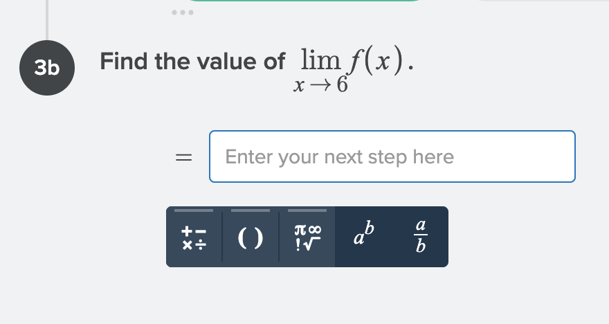 Find the value of lim f(x).
x→ 6
3b
Enter your next step here
ab
b
a
+
JT 00
()
