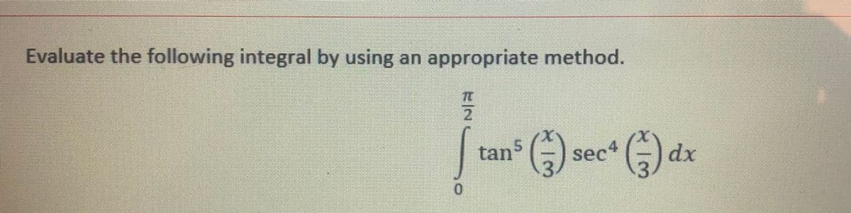 Evaluate the following integral by using
appropriate method.
an
2.
tan5 (=)
sec*
dx

