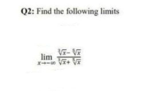 Q2: Find the following limits
√x-√x
V
lim
x√x+√
V