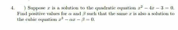 ) Suppose r is a solution to the quadratic equation r2 - 4x – 3 = 0.
Find positive values for a and B such that the same a is also a solution to
the cubic equation r
4.
%3D
ax - B = 0.
