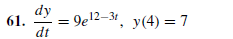 dy
9e12-31
y(4) = 7
61.
dt
