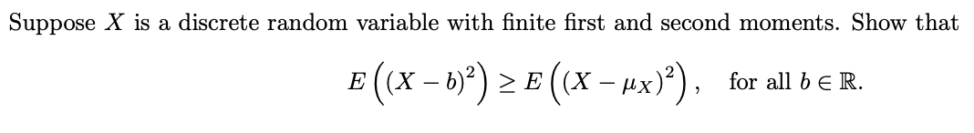 Suppose X is a discrete random variable with finite first and second moments. Show that
E (x -)E(x-A)
for all b E R.
