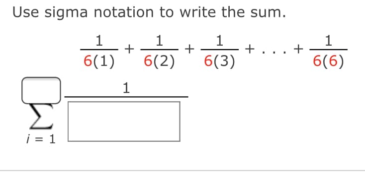 Use sigma notation to write the sum.
1
1
+
6(1)
6(2)
6(3)
6(6)
Σ
i = 1
+
