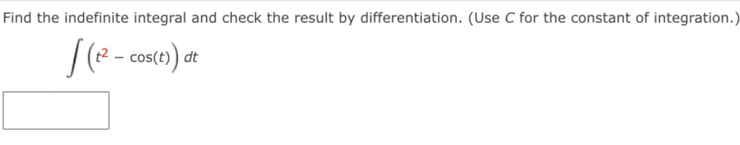 Find the indefinite integral and check the result by differentiation. (Use C for the constant of integration.)
dt
