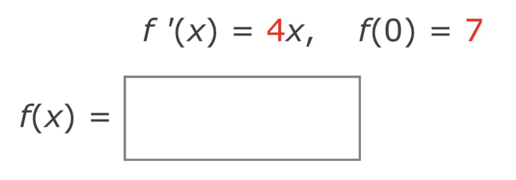 f '(x) = 4x,
f(0) = 7
f(x) =
