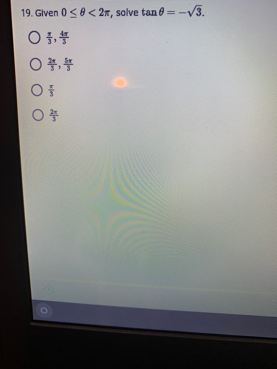 19. Given 0<0 < 2T, solve tan 0 =-V3.
4
