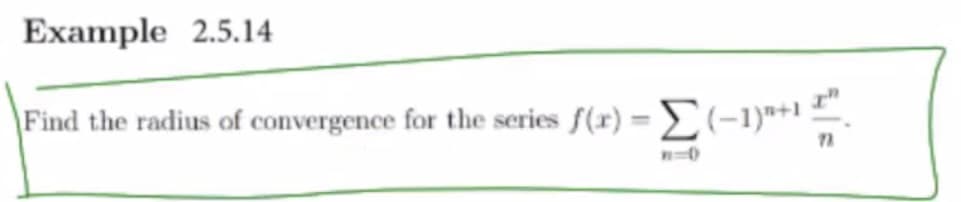 Example 2.5.14
Find the radius of convergence for the series f(r) - Σ(-1)+¹)
73