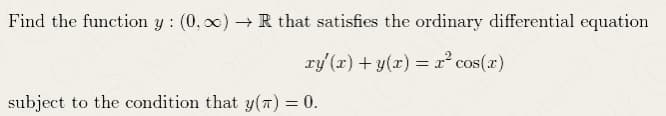 Find the function y: (0, x) → R that satisfies the ordinary differential equation
ry'(x) + y(x) = x² cos(x)
subject to the condition that y(T) = 0.