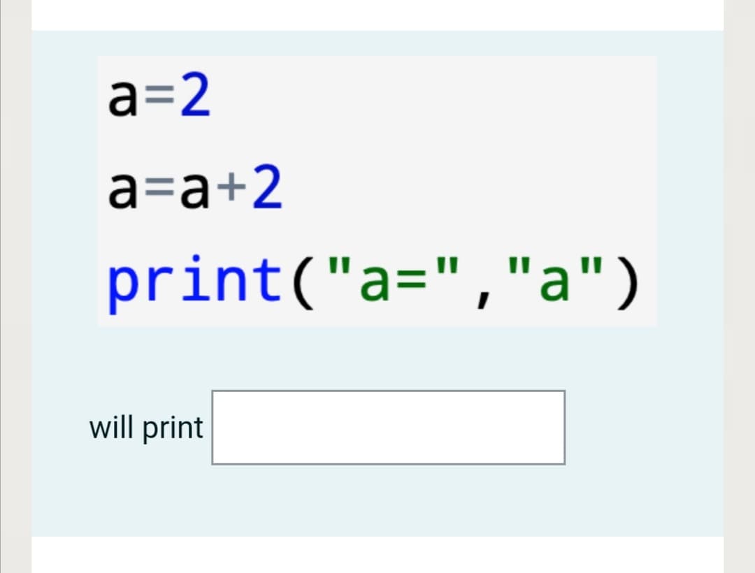 a=2
a=a+2
print("a=","a")
will print
