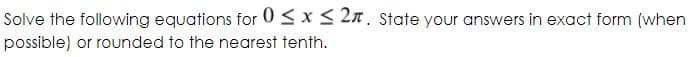 Solve the following equations for 0< x < 27. State your answers in exact form (when
possible) or rounded to the nearest tenth.
