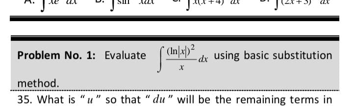 4) ax
Problem No. 1: Evaluate
| (In\x)²
- dx using basic substitution
method.
35. What is "u" so that " du " will be the remaining terms in
