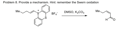 Problem 8. Provide a mechanism. Hint: remember the Swern oxidation
Me.
BF4
DMSO, K₂CO3
Me.
H