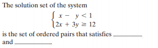 The solution set of the system
S x - y<1
|2x + 3y 2 12
is the set of ordered pairs that satisfies.
and
