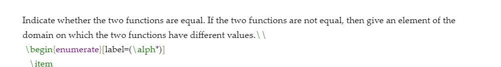 Indicate whether the two functions are equal. If the two functions are not equal, then give an element of the
domain on which the two functions have different values.\
\begin{enumerate}[label=(\alph*)]
\item
