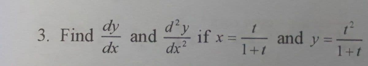 3. Find
dx
dy
d²y
and y =
1+t
and
if x =
%3D
%3D
dx2
1+t
