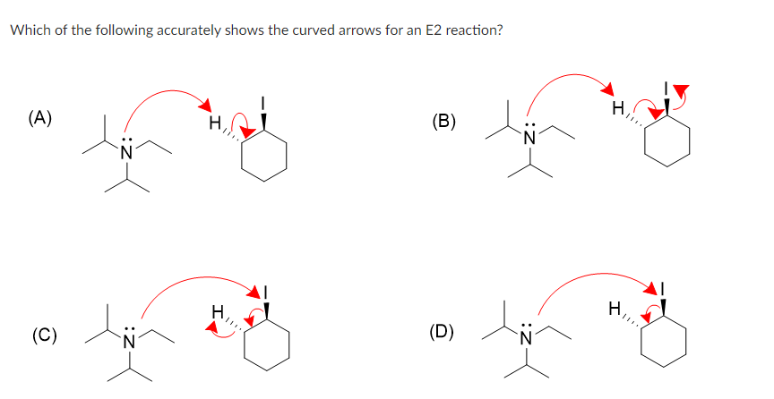 Which of the following accurately shows the curved arrows for an E2 reaction?
(A)
(C)
(B)
(D)
H
H