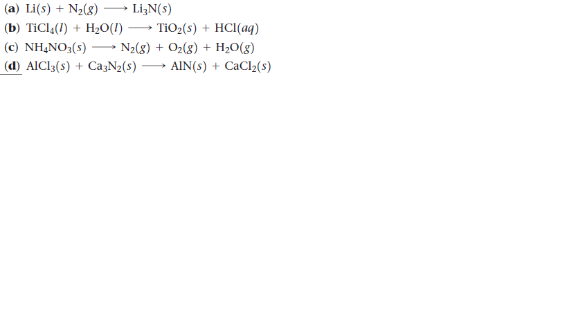 (а) Li(s) + N2(3)
· LizN(s)
(b) TiCl4(1) + Нә0(1) — ТіО2(s) + HCI(aq)
TIO2(5) + HCI(aаg)
(с) NHNO3(s)
— N2(3) + O2(8) + H-0(g)
(d) AlCl3(s) + Ca3N2(s)
AIN(s) + CaCl2(s)
>
