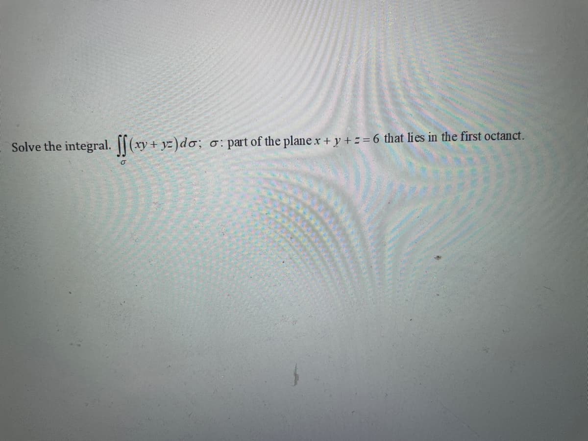 Solve the integral. ||(xy + yz)do; o: part of the plane x + y + = = 6 that lies in the first octanct.
