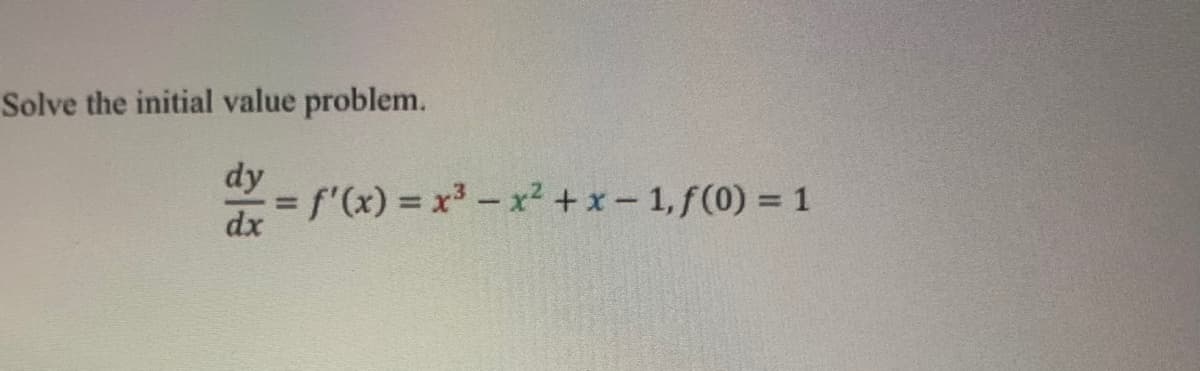 Solve the initial value problem.
dy
= f'(x) x-x2 + x-1,f(0) = 1
dx
