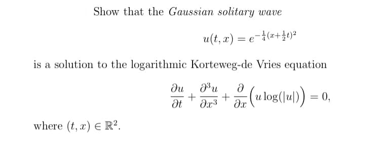 Show that the Gaussian solitary wave
u(t, a) = e-{(z+)2
is a solution to the logarithmic Korteweg-de Vries equation
du
(u log(u) = 0,
where (t, x) E R².
