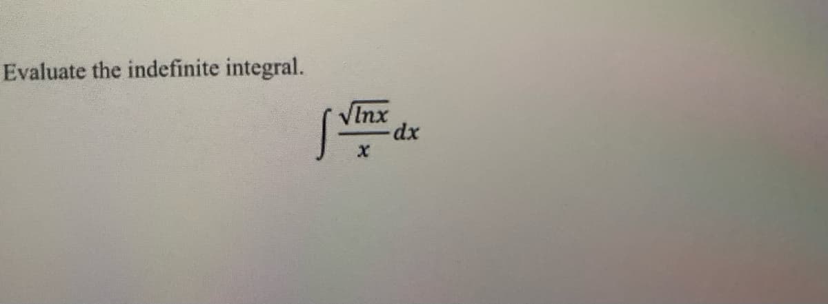 Evaluate the indefinite integral.
VInx
xp-
